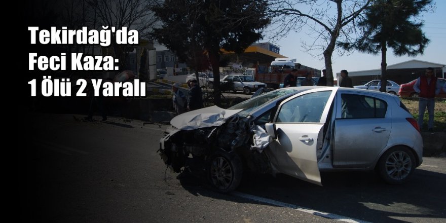 Tekirdağ'da Feci Kaza: 1 Ölü 2 Yaralı