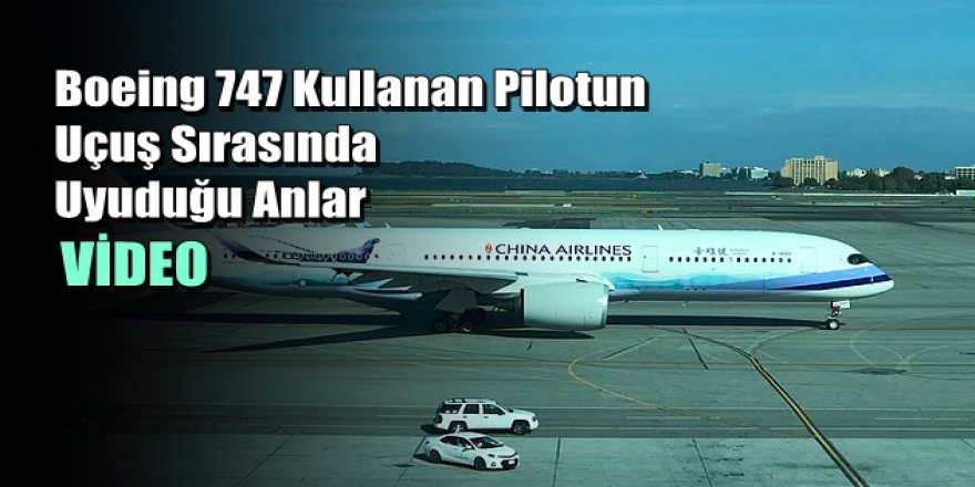 Boeing 747 Kullanan Pilotun Uçuş Sırasında Uyuduğu Anlar