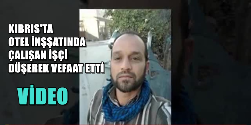 Kıbrıs'ta otel inşaatından düşen işçi hayatını kaybetti