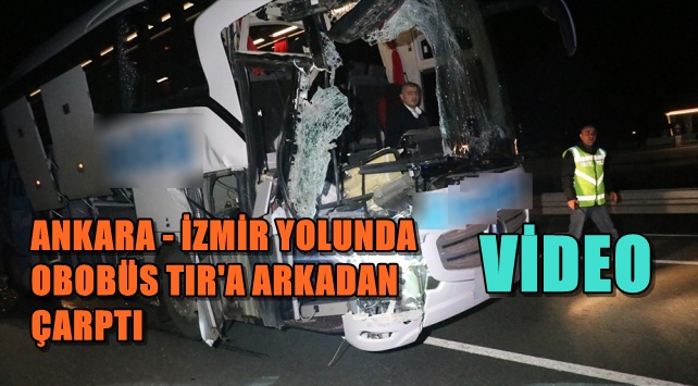 Ankara- İzmir karayolunda otobüs tır'a arkadan çarptı