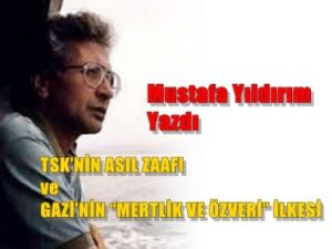 TSK'nın Asıl Zaafı ve Gazi'nin 'Mertlik ve Özveri' İlkesi