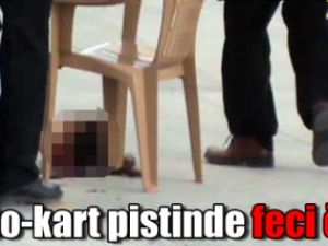 Go-kart pistinde feci ölüm!