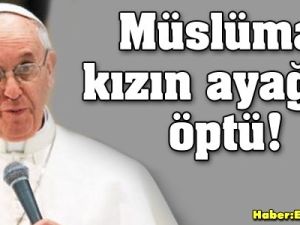 Papa Müslüman kızın ayağını öptü...