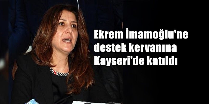 Ekrem İmamoğlu'na Kayseri'den Destek