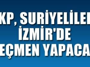 " AKP, Suriyelileri İzmir'de seçmen yapacak"
