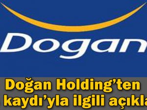 DOĞAN HOLDİNG'TEN ŞOK AÇIKLAMA