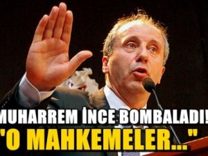 Muharrem İnce bombaladı: "O mahkemeler..."