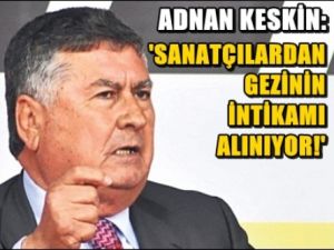 Adnan Keskin: 'Sanatçılardan Gezi'nin intikamı alınıyor'