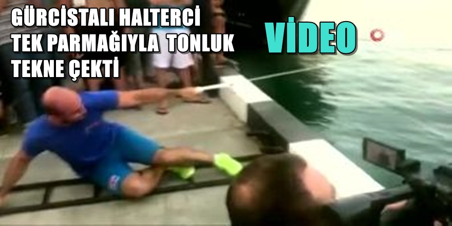 Gürcistanlı halterci tek parmağıyla 200 tonluk tekne çekti
