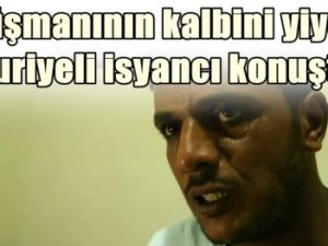 Düşmanının kalbini yiyen Suriyeli isyancı konuştu