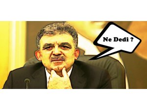 ABDULLAH GÜL'DEN ÇOK ÖNEMLİ AÇIKLAMALAR