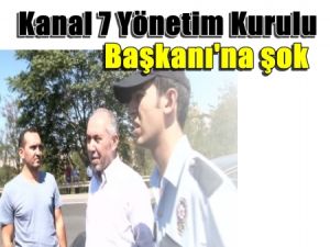 Kanal 7 Yönetim Kurulu Başkanı'na şok