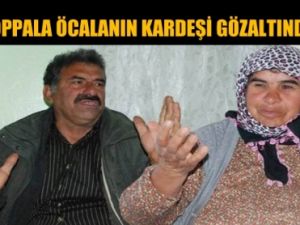 "Hoppala Öcalan'ın kardeşi gözaltında"