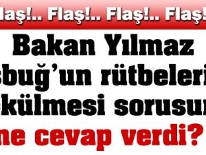 Başbuğ'un rütbelerinin sökülmesi sorusuna ne cevap verdi?