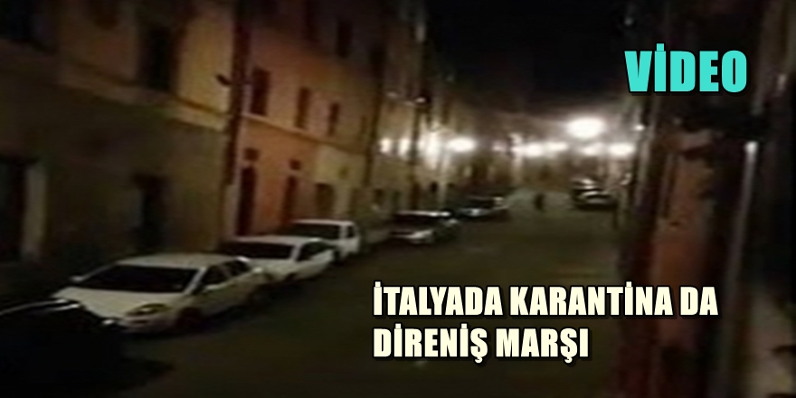 İTALYA DA KARANTİNA DA DİRENİŞ MARŞI