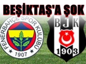 Fenerbahçe  derbisi öncesi,Beşiktaş'a büyük şok