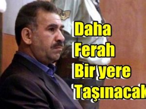 Öcalan Daha Ferah Bir Yere Taşınacak