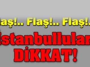 İstanbullular dikkat!
