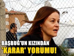 Başbuğ'un kızından karar yorumu!