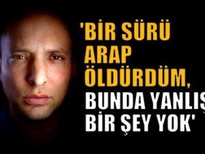 'Bir sürü Arap öldürdüm, bunda yanlış bir şey yok'