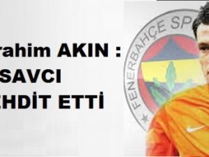 IBRAHIM AKIN : SAVCI tehdit etti