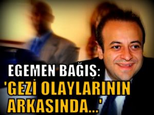 Egemen Bağış'a göre Gezi eylemlerinin arkasındaki güç AKP!