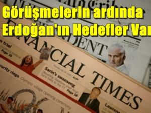 İngiliz Financial Times; Görüşmelerin ardında Erdoğan'ın Hedefler Var