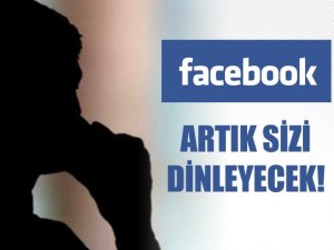 FACEBOOK SİZİ DİNLEYECEK!