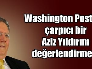 Washington Post'tan çarpıcı Aziz Yıldırım portresi