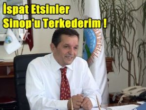 'İspat etsinler Sinop'u terk ederim'
