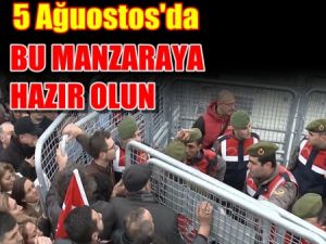 5 Ağustos Çok Gergin Geçecek