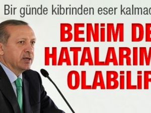 Erdoğan: Benimde hatalarım olabilir!