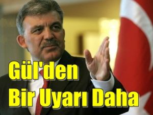 Cumhurbaşkanı Gül'den Bir Uyarı Daha