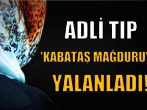 Adli Tıp, 'Kabataş mağduru'nu yalanladı!