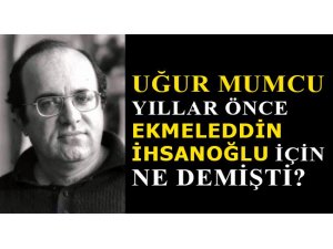 UĞUR MUMCU EKMELEDDİN İHSANOĞLU'NU BÖYLE YAZMIŞ