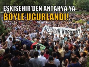 Eskişehir'den Antakya'ya Böyle Uğurlandı