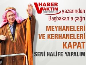 Meyhaneleri ve kerhaneleri kapat seni halife yapalım
