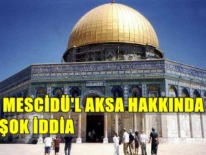 Mescid-i Aksa ile ilgili şok iddia!
