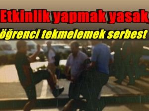 Etkinlik yapmak yasak, öğrenci tekmelemek serbest