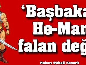 'Başbakan He-Man falan değil'