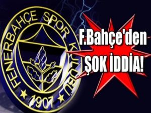 Fenerbahçe'den Şok İddia!