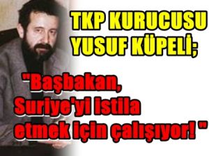 Başbakan, Suriye'yi istila etmek için çalışıyor!