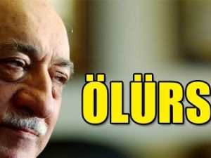Fethullah Gülen ölürse ne olur?