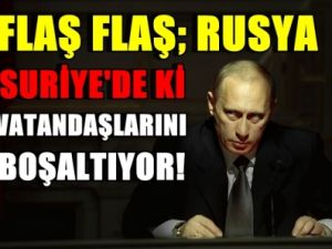 FLAŞ FLAŞ; Rusya Suriye'de ki vatandaşlarını boşaltıyor!