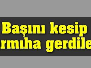 Başını kesip çarmıha gerdiler!