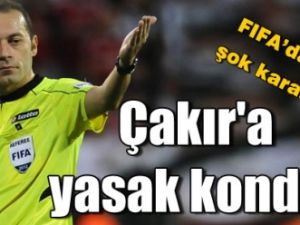 Hakem Çakır'a FİFA'dan Yasak