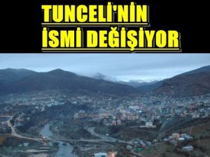 Tunceli'nin İsmi Değişiyor