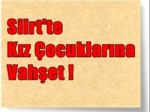 Siirt'te Kız Çocuklarına Vahşet