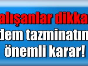 Çalışanlar dikkat!.. Kıdem tazminatında önemli karar!