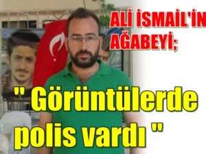 Ali'nin Abisi ;'Görüntülerde polis vardı'